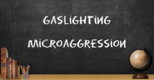 Gaslightinig and Microaggression