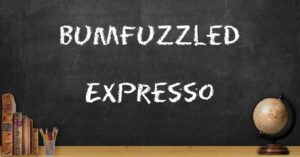 bumfuzzled and expresso