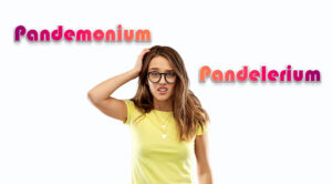 Pandemonium and Pandelerium