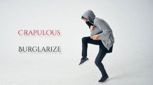 Two Words: Crapulous & Burglarize