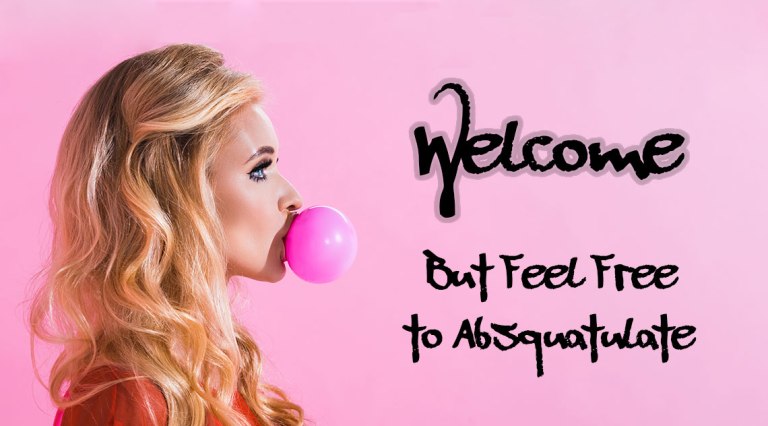 Absquatulate & Bubblicious