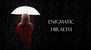 Enigmatic and Hiraeth