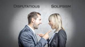Disputatious & Solipsism