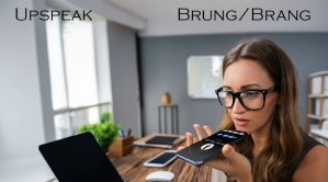 Two Words: Upspeak & Brung/Brang