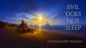 Evil Does Not Sleep - Intercessory Prayers